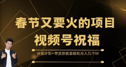 春节又要火的项目视频号祝福，分成计划+带货双收益，轻松月入几个W【揭秘】-网赚36计
