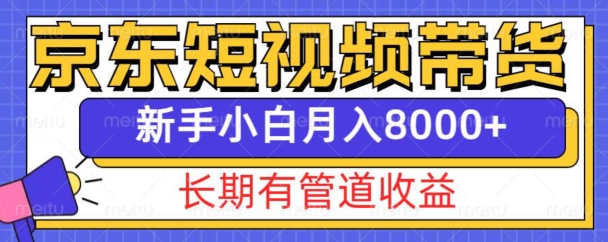 京东短视频带货新玩法，长期管道收益，新手也能月入8000+-网赚36计
