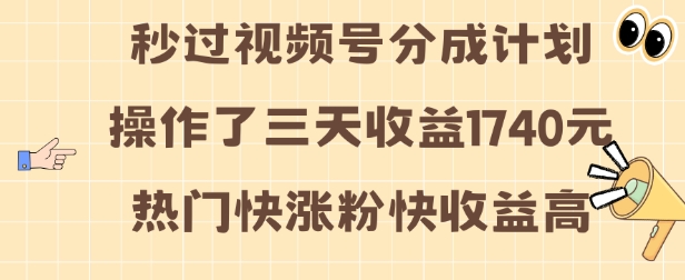 视频号分成计划操作了三天收益1740元 这类视频很好做，热门快涨粉快收益高【揭秘】-网赚36计