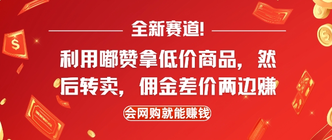 全新赛道，利用嘟赞拿低价商品，然后去闲鱼转卖佣金，差价两边赚，会网购就能挣钱-网赚36计