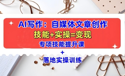 AI写作：自媒体文章创作全方位教学课，技能提升+实操训练-网赚36计