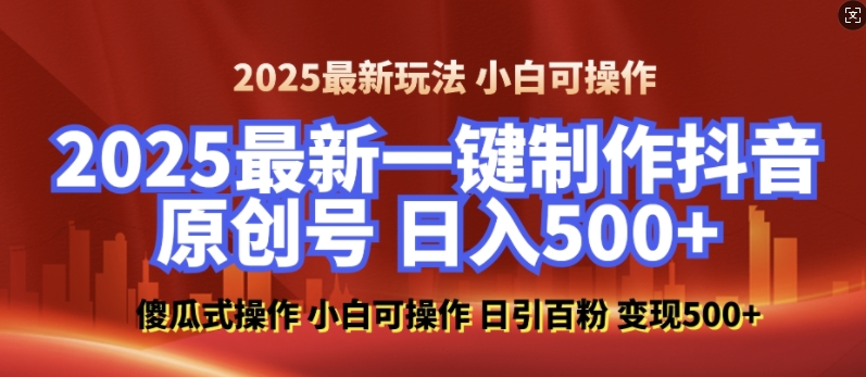 2025最新零基础制作100%过原创的美女抖音号，轻松日引百粉，后端转化日入5张-网赚36计