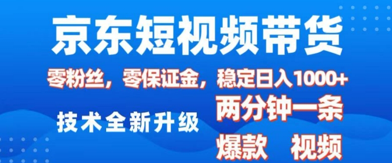 京东短视频带货，2025火爆项目，0粉丝，0保证金，操作简单，2分钟一条原创视频，日入1k【揭秘】-网赚36计