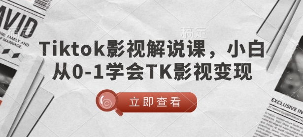 TikTok影视解说课,小白从0-1学会TK影视变现