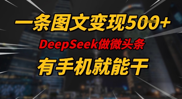 一条图文变现5张,DeeSeep微头条,有手机就能做