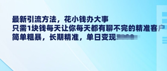 最新引流方法，花小钱办大事，只需1块钱每天让你每天都有聊不完的精准客户 简单粗暴，长期精准-网赚36计