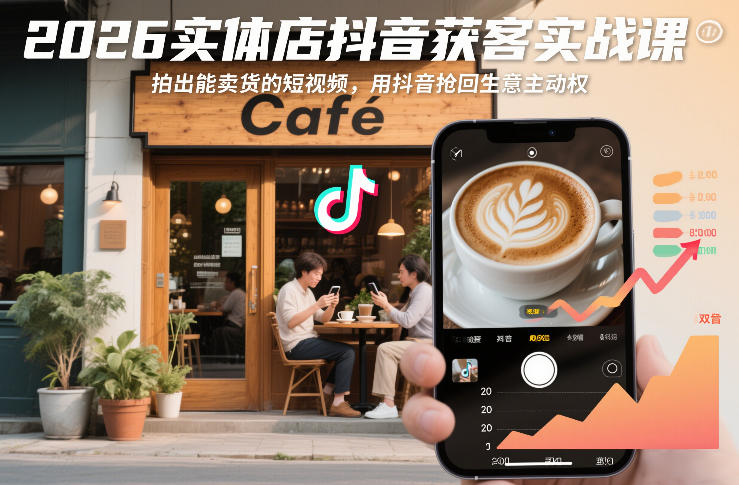 2026实体店抖音获客实战课，拍出能卖货的短视频，用抖音抢回生意主动权-网赚36计