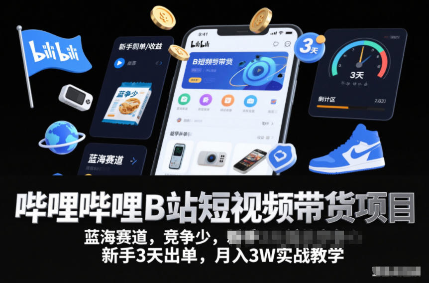 哔哩哔哩B站短视频带货项目，蓝海赛道，竞争少，新手3天出单，月入3W实战教学-网赚36计