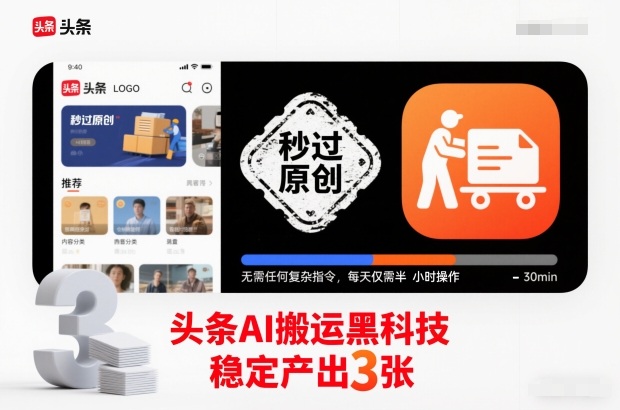 头条AI搬运黑科技，秒过原创，无需任何复杂指令，每天仅需半小时操作，稳定产出3张【揭秘】-网赚36计