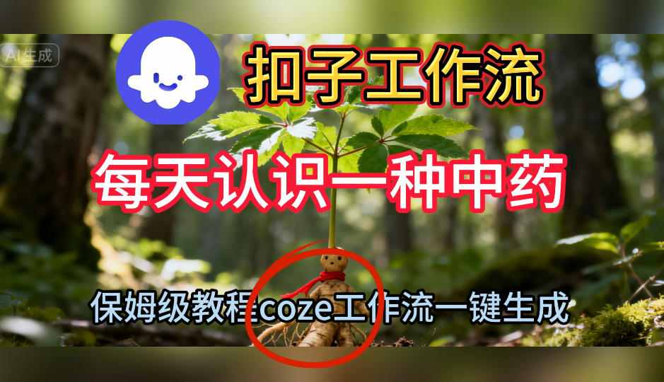 Coze扣子工作流一键生成每天认识一种中药短视频，保姆级搭建教学-网赚36计