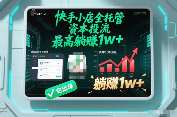【快手小店全托管】资本投流，包出单，最高躺賺1w+【揭秘】-网赚36计