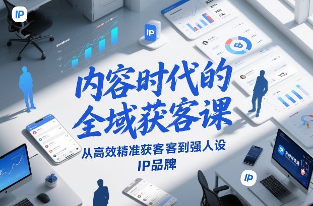 内容时代的全域获客课，从高效精准获客到强人设IP品牌-网赚36计