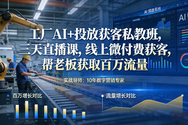 工厂AI+投放获客私教班，三天直播课，线上微付费获客，帮老板获取百万流量-网赚36计