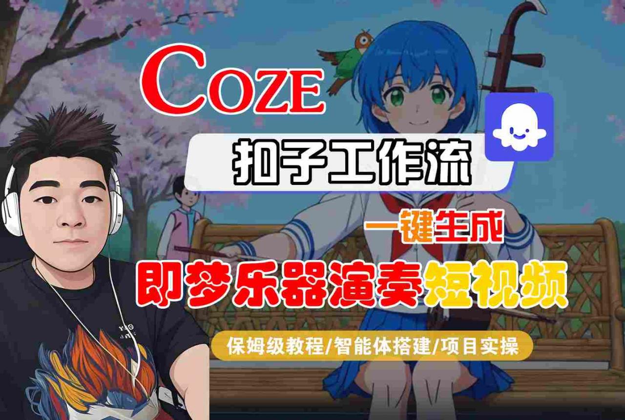 Coze扣子智能体工作流一键生成“即梦乐器演奏“短视频，全流程保姆级教学-网赚36计