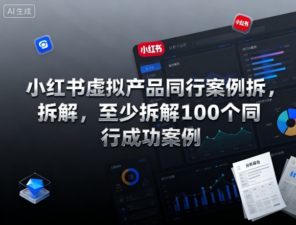 小红书虚拟产品同行案例拆解，至少拆解100个同行成功案例（完结）-网赚36计