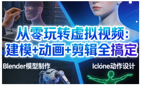 从零玩转虚拟视频：建模+动画+剪辑全搞定，轻松创作出专业级的虚拟视频内容-网赚36计