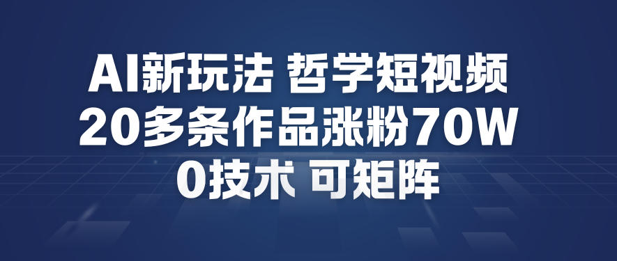 AI新玩法哲学短视频制作教学，20多条作品涨粉70W，0成本赛道，可矩阵-网赚36计