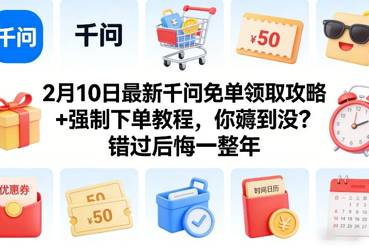 2月10日最新千问免单领取攻略+强制下单教程，你薅到没？错过后悔一整年-网赚36计