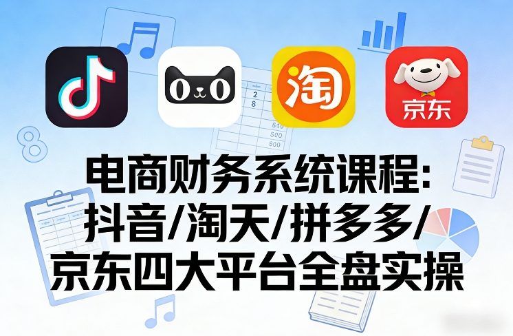 电商财务系统课程，覆盖抖音、淘天、拼多多、京东四大主流平台的全盘实操-网赚36计