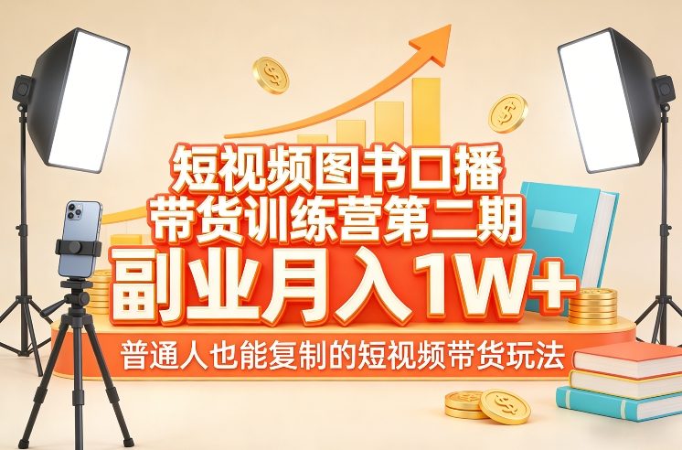 短视频图书口播带货训练营第二期,副业月入1W+,普通人也能复制的短视频带货玩法-网赚36计