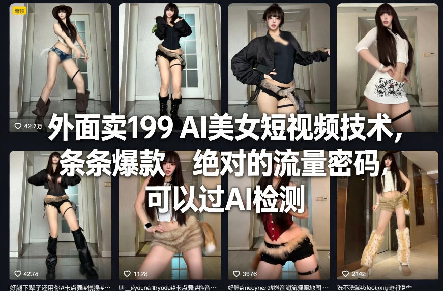 外面卖199 AI美女短视频技术，条条爆款，绝对的流量密码，可以过AI检测-网赚36计
