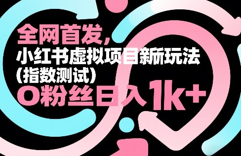 全网首发,小红书虚拟项目新玩法(指数测试),0粉丝日入1k+,整个玩法完整拆解!-网赚36计