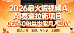 2026最火短视频AI赛道拉新项目，0成本0粉丝也能月入过1W【揭秘】-网赚36计