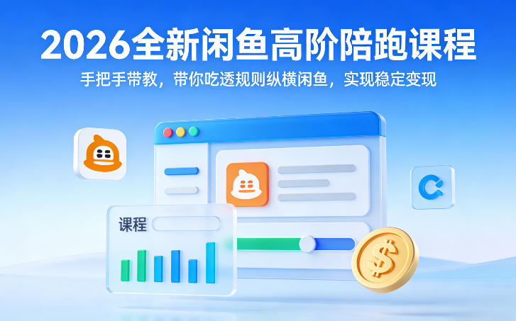 2026全新闲鱼高阶陪跑课程，手把手带教，带你吃透规则纵横闲鱼，实现稳定变现-网赚36计