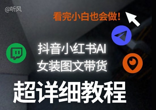 抖音小红书AI女装图文带货教程全拆解！小白看了也会做，可批量可矩阵玩法-网赚36计