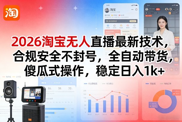 2026淘宝无人直播最新技术，合规安全不封号，全自动带货，傻瓜式操作，稳定日入1k+【揭秘】-网赚36计