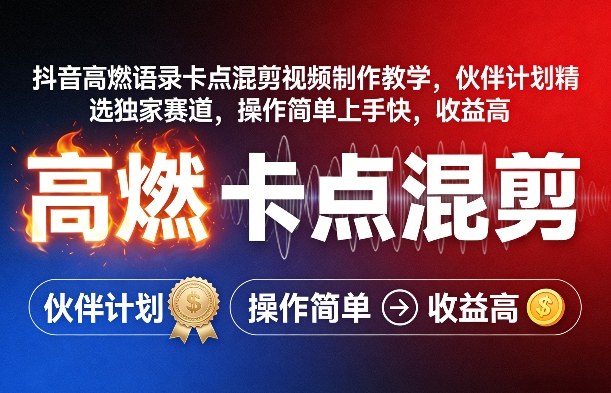 抖音高燃语录卡点混剪视频制作教学，伙伴计划精选独家赛道，操作简单上手快，收益高-网赚36计