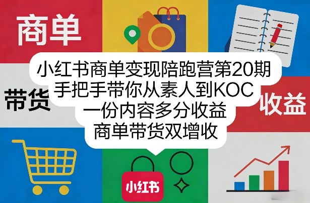 小红书商单变现陪跑营第20期，手把手带你从素人到KOC，一份内容多分收益，商单带货双增收-网赚36计