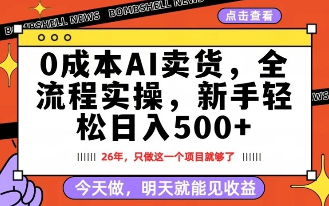 0成本AI卖货，每天十几分钟，新手轻松日入500+，隔天就能见收益【揭秘】-网赚36计