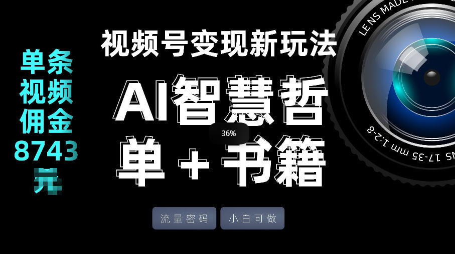 视频号流量密码，变现新玩法-AI智慧哲单＋书单，单条视频佣金8743米-网赚36计
