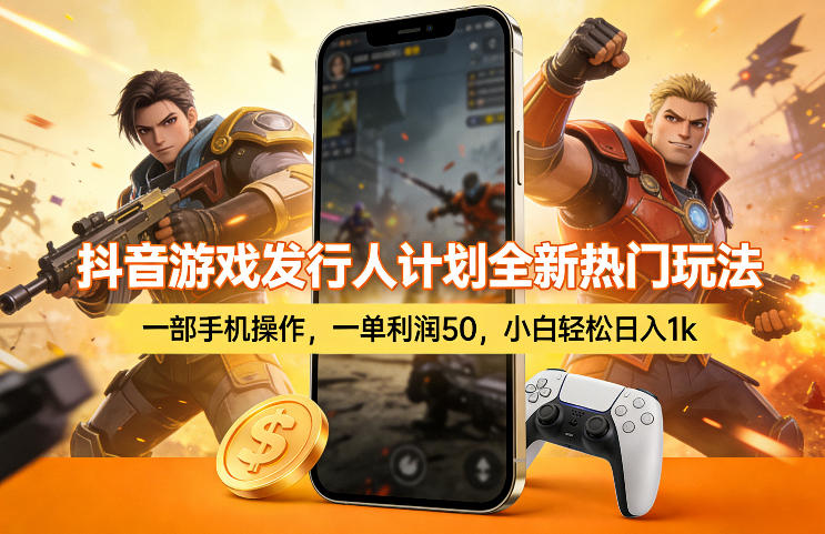 抖音游戏发行人计划全新热门玩法，一部手机操作，一单利润50，小白轻松日入1k【揭秘】-网赚36计