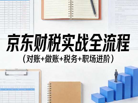 京东财税实战全流程（对账+做账+税务+职场进阶）-网赚36计