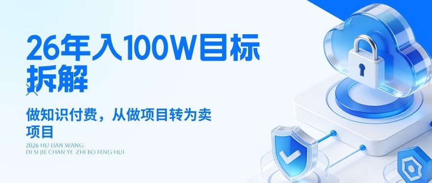 26年年入100W目标拆解：做知识付费，从做项目转为卖项目【揭秘】-网赚36计