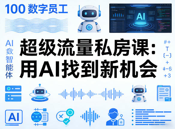 你的AI数字员工100个智能体，超级流量私房课，用AI找到新机会-网赚36计