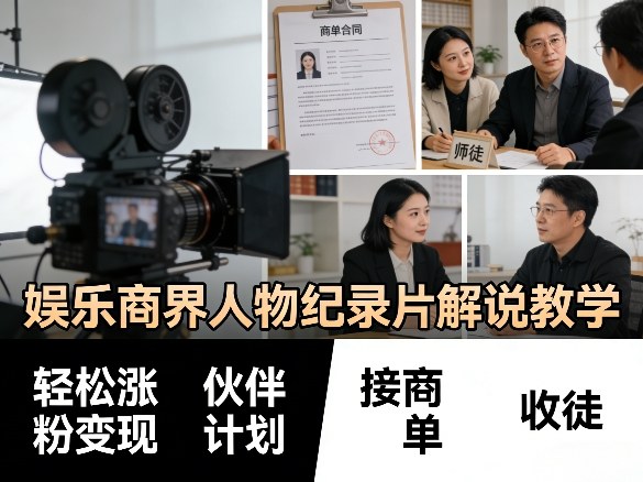 娱乐商界人物纪录片解说教学，轻松涨粉变现，伙伴计划，接商单，收徒等-网赚36计