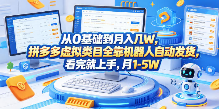 从0基础到月入几W，拼多多虚拟类目全靠机器人自动发货，看完就上手，月1-5W【揭秘】-网赚36计