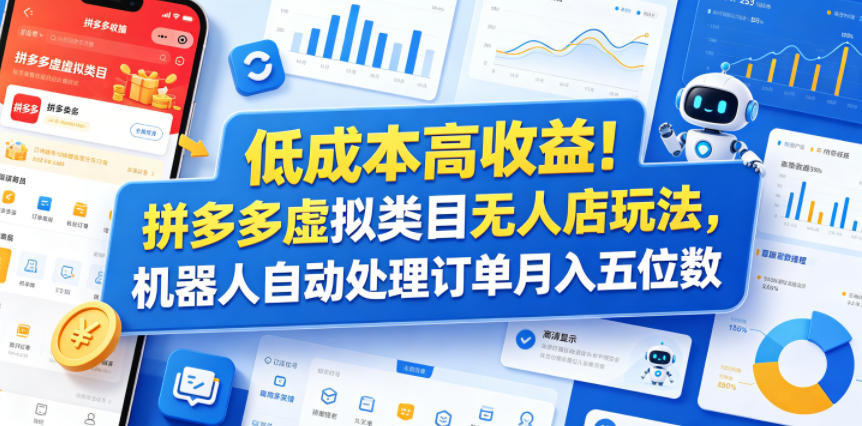 低成本高收益！拼多多虚拟类目无人店玩法，机器人自动处理订单月入五位数【揭秘】-网赚36计