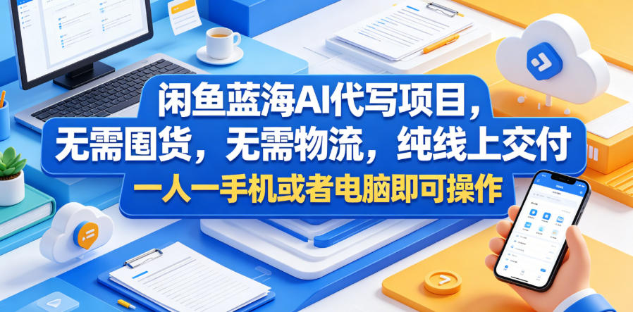 闲鱼蓝海AI代写项目，无需囤货，无需物流，纯线上交付，一人一手机或者电脑即可操作-网赚36计