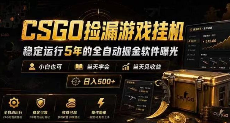 CSGO捡漏游戏挂G,稳定运行5年的全自动掘金软件曝光,小白也可当天学会,当天见收益,日入500+【揭秘】-网赚36计