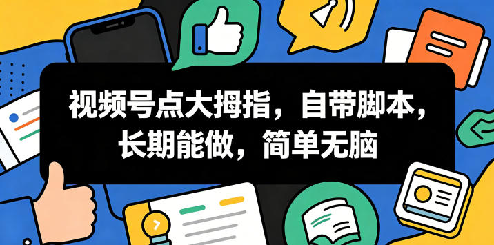 视频号点大拇指,自带脚本,长期能做,简单无脑【揭秘】-网赚36计