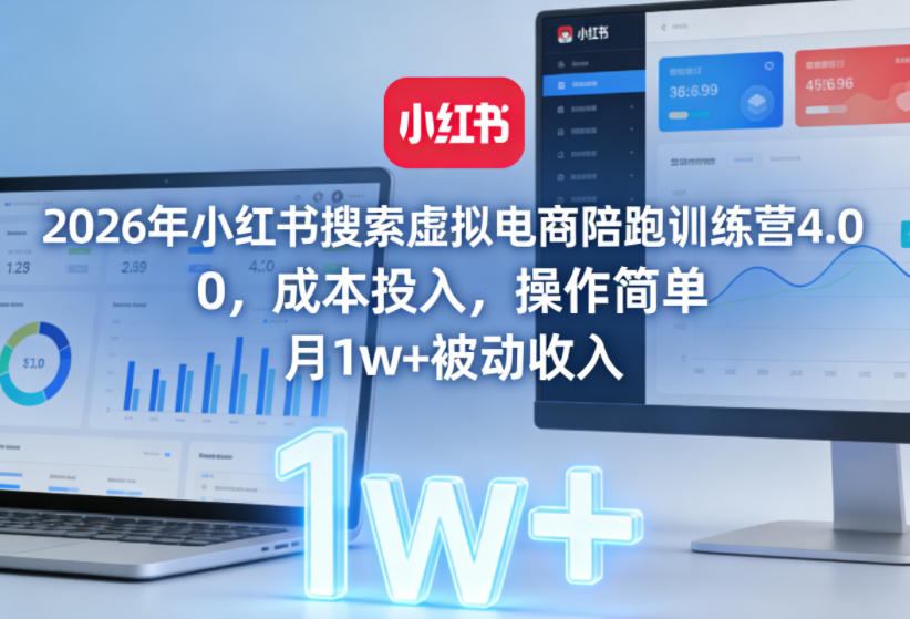 2026年小红书搜索虚拟电商陪跑训练营4.0,0成本投入,操作简单,月1w+被动收入(更新)-网赚36计