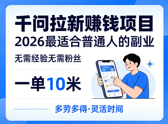 一单10米,不少人都在找的千问拉新賺钱项目,无需经验无需粉丝,2026最适合普通人副业(更新6月11日)-网赚36计
