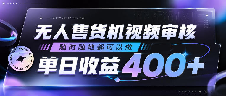 无人售货机视频审核，随时随地都可以做，单日收益400+，有手就行，人人可做【揭秘】-网赚36计