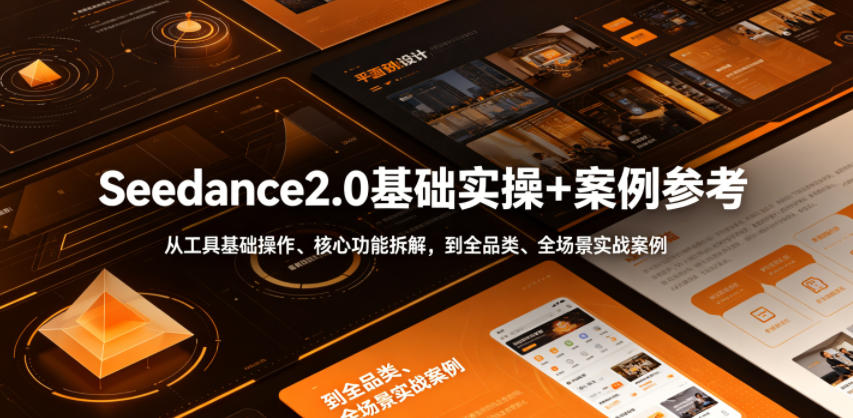 Seedance2.0基础实操+案例参考,从工具基础操作、核心功能拆解,到全品类、全场景实战案例参考全覆盖-网赚36计