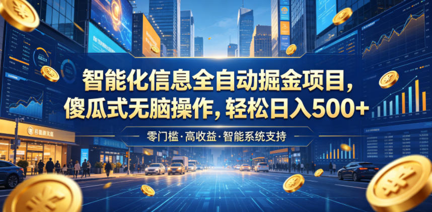 智能化信息全自动掘金项目,傻瓜式无脑操作,轻松日入500+【揭秘】-网赚36计