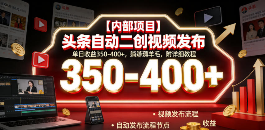 【内部项目】头条自动二创视频发布,单日收益350-400+,躺賺薅羊毛,附详细教程【揭秘】-网赚36计